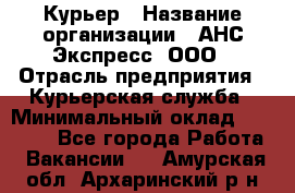 Курьер › Название организации ­ АНС Экспресс, ООО › Отрасль предприятия ­ Курьерская служба › Минимальный оклад ­ 28 000 - Все города Работа » Вакансии   . Амурская обл.,Архаринский р-н